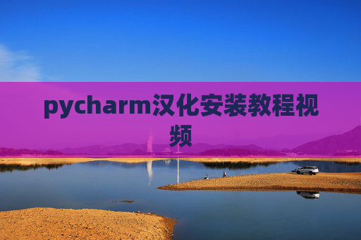 pycharm汉化安装教程视频 pycharm汉化安装教程视频